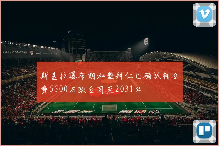 斯基拉曝布朗加盟拜仁已确认转会费5500万欧合同至2031年